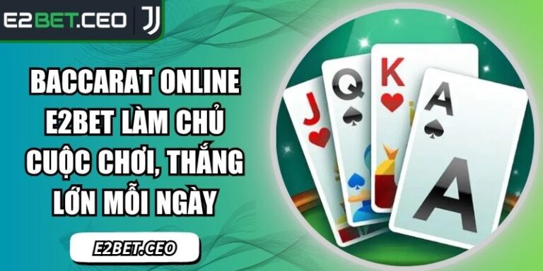 Baccarat Online E2BET Làm Chủ Cuộc Chơi, Thắng Lớn Mỗi Ngày 4 Baccarat online E2BET