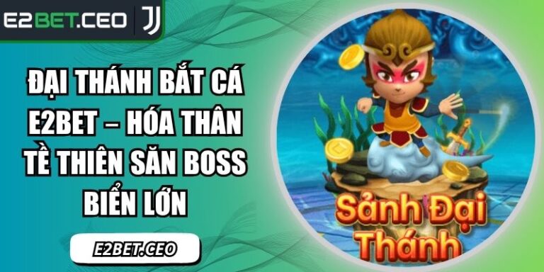 Đại Thánh Bắt Cá E2Bet – Hóa Thân Tề Thiên Săn Boss Biển Lớn 4 Đại thánh bắt cá E2Bet