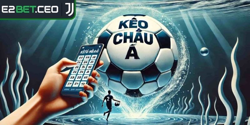 Kèo Châu Á E2bet – Phân Tích Chuẩn Xác Để Tăng Cơ Hội Thắng 1 Tổng quan chi tiết về kèo châu á trong cá cược bóng đá
