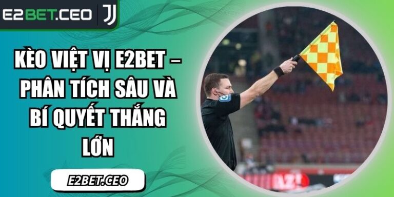 Kèo Việt Vị E2bet – Phân Tích Sâu Và Bí Quyết Thắng Lớn 2 kèo việt vị E2Bet