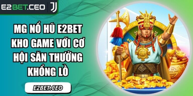 MG Nổ Hũ E2BET Kho Game Với Cơ Hội Săn Thưởng Khổng Lồ 7 MG nổ hũ E2BET