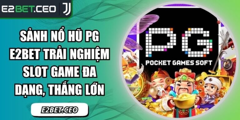 Sảnh Nổ Hũ PG E2BET Trải Nghiệm Slot Game Đa Dạng, Thắng Lớn 3 Sảnh nổ hũ PG E2BET