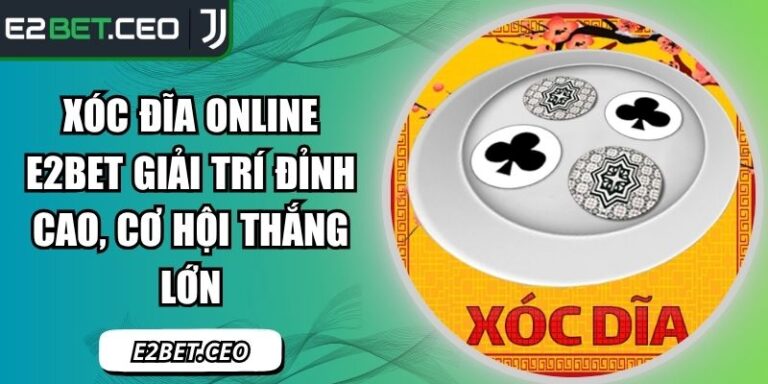 Xóc Đĩa Online E2BET Giải Trí Đỉnh Cao, Cơ Hội Thắng Lớn 5 xóc đĩa online E2BET